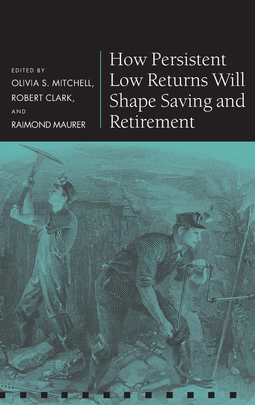 How Persistent Low Returns Will Shape Saving and Retirement (Pension Research Council)