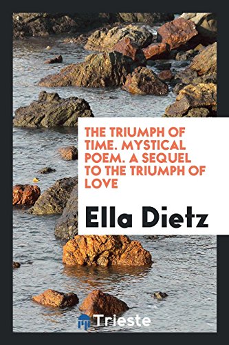 The Triumph of Time. Mystical Poem. A Sequel to the Triumph of Love