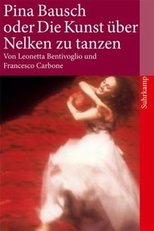 Pina Bausch oder Die Kunst, über Nelken zu tanzen (suhrkamp taschenbuch)