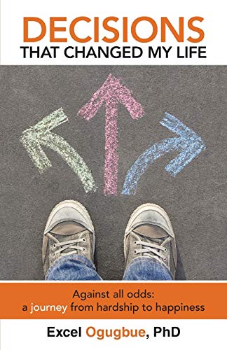 Decisions That Changed My Life: Against all odds: a journey from hardship to happiness