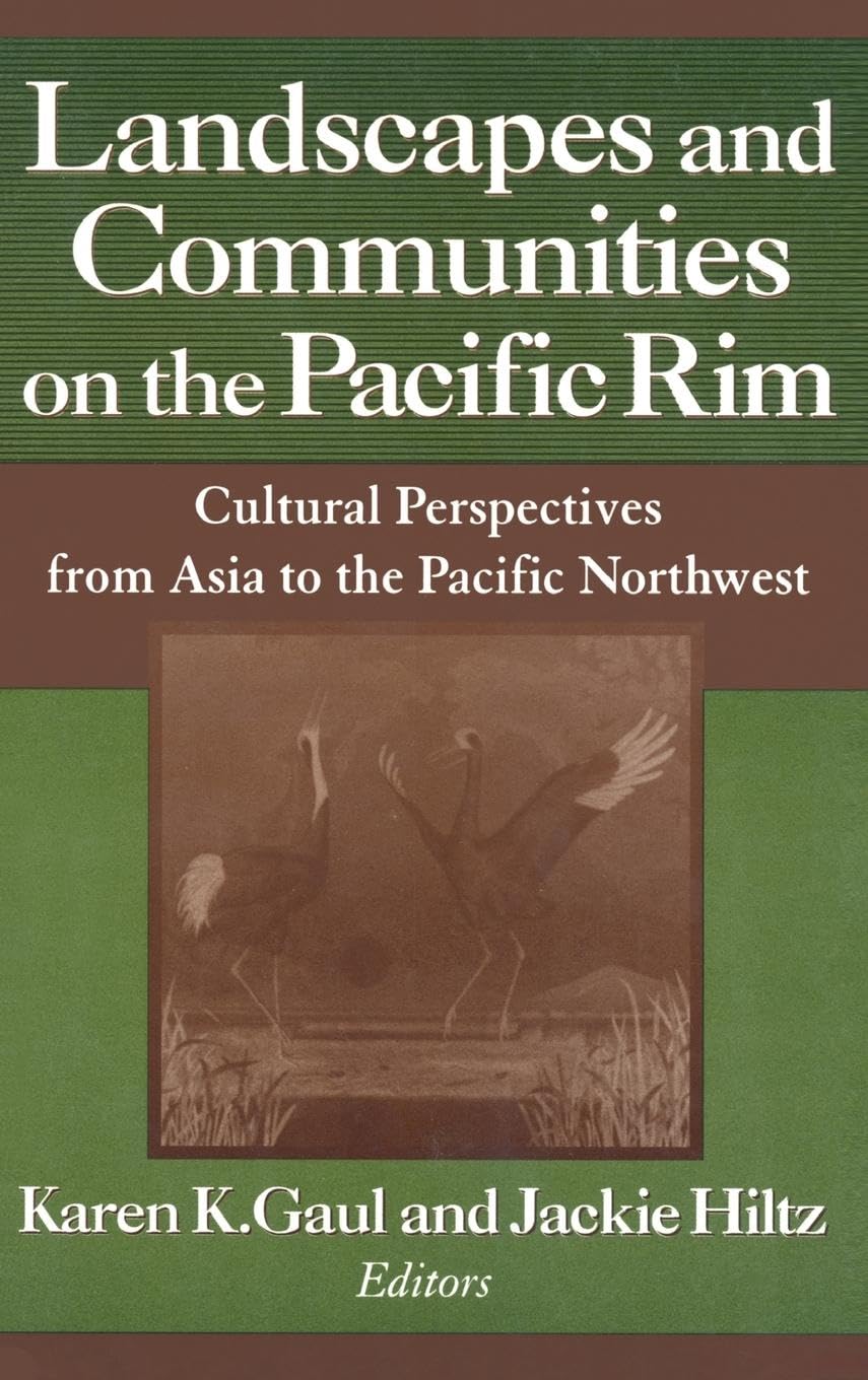 Landscapes and Communities on the Pacific Rim: From Asia to the Pacific Northwest: From Asia to the Pacific Northwest (Study of the Maureen and Mike Mansfield Center)