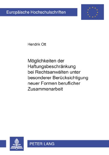 Möglichkeiten der Haftungsbeschränkung bei Rechtsanwälten unter besonderer Berücksichtigung neuer Formen beruflicher Zusammenarbeit (Europäische ... / Publications Universitaires Européennes)