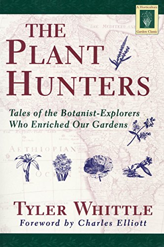 Plant Hunters: Being an Examination of Collecting, with an Account of the Careers and Methods of a Number of Those Who Have Searched the World (Horticulture Garden Classic)