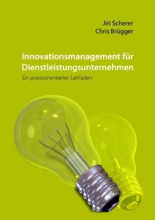 Innovationsmanagement für Dienstleistungsunternehmen: Ein praxisorientierter Leitfaden