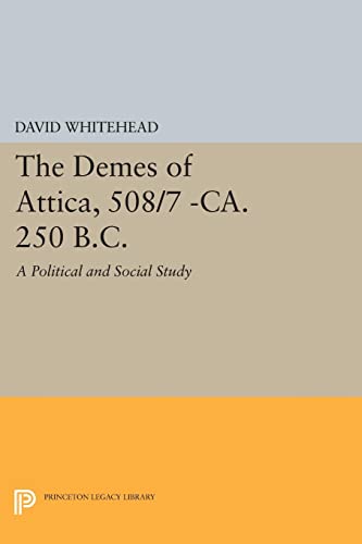 The Demes of Attica, 508/7 -ca. 250 B.C.: A Political and Social Study (Princeton Legacy Library)