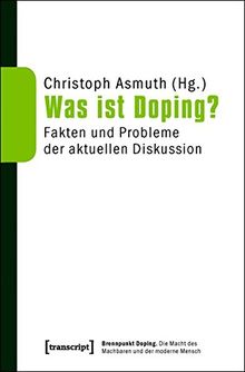 Was ist Doping?: Fakten und Probleme der aktuellen Diskussion (Brennpunkt Doping. Die Macht des Machbaren und der moderne Mensch)