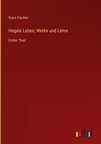 Hegels Leben, Werke und Lehre: Erster Theil