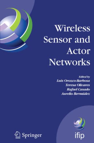 Wireless Sensor and Actor Networks: IFIP WG 6.8 First International Conference on Wireless Sensor and Actor Networks, WSAN'07, Albacete, Spain, ... and Communication Technology, Band 248)