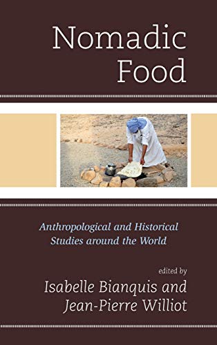 Nomadic Food: Anthropological and Historical Studies around the World (Rowman & Littlefield Studies in Food and Gastronomy)