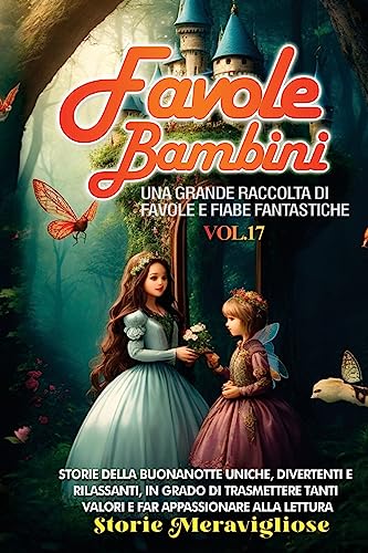 Favole per Bambini: Una grande raccolta di favole e fiabe fantastiche. (Vol.17) Storie della buonanotte uniche, divertenti e rilassanti, in grado di ... tanti valori e far appassionare alla lettura
