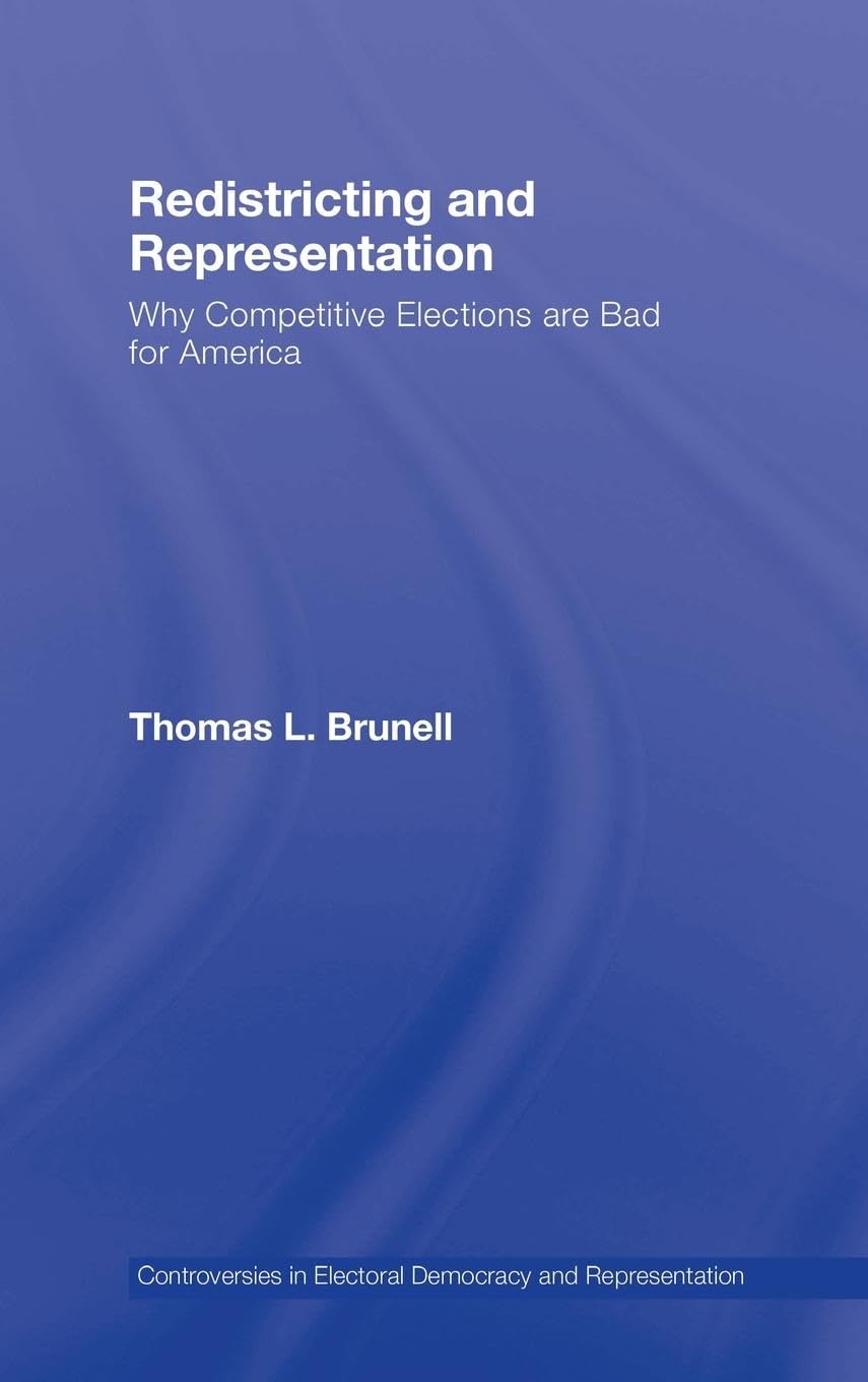 Redistricting and Representation: Why Competitive Elections are Bad for America (Controversies in Electoral Democracy and Representation)