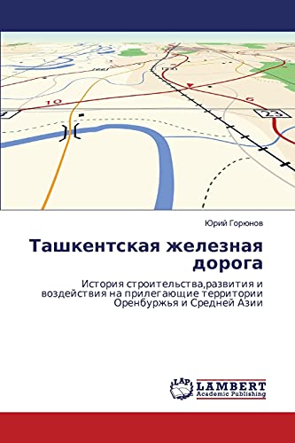 Ташкентская железная дорога: История строительства,развития и воздействия на прилегающие территории Оренбуржья и Средней Азии: Istoriq ... territorii Orenburzh'q i Srednej Azii