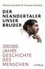 Der Neandertaler, unser Bruder: 300.000 Jahre Geschichte des Menschen