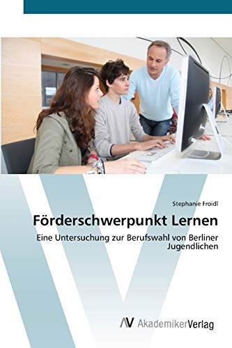 Förderschwerpunkt Lernen: Eine Untersuchung zur Berufswahl von Berliner Jugendlichen