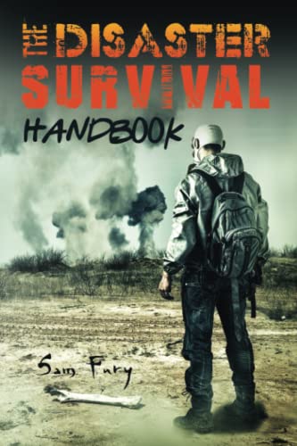 Sam Fury The Disaster Survival Handbook, A Disaster Survival Guide For Man-Made And Natural Disasters, The Disaster Preparedness Handbook For Man-Made And