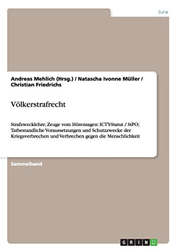 Völkerstrafrecht: Strafzwecklehre; Zeuge vom Hörensagen: ICTY-Statut / StPO; Tatbestandliche Voraussetzungen und Schutzzwecke der Kriegsverbrechen und Verbrechen gegen die Menschlichkeit