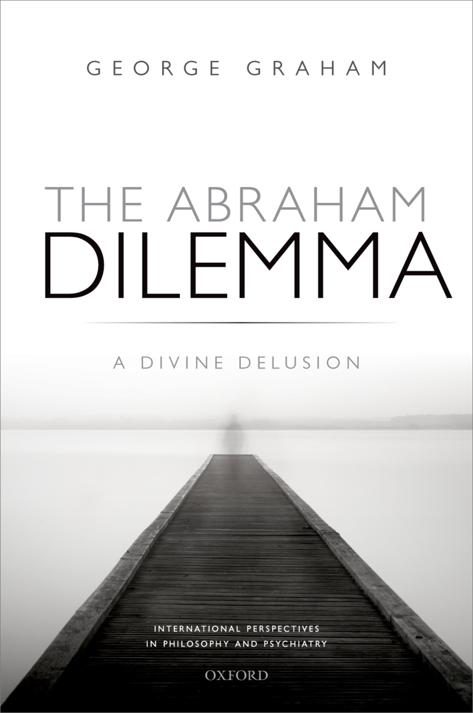 ABRAHAM DILEMMA: DIVINE DELUSION IPPP C (International Perspectives in Philosophy and Psychiatry)