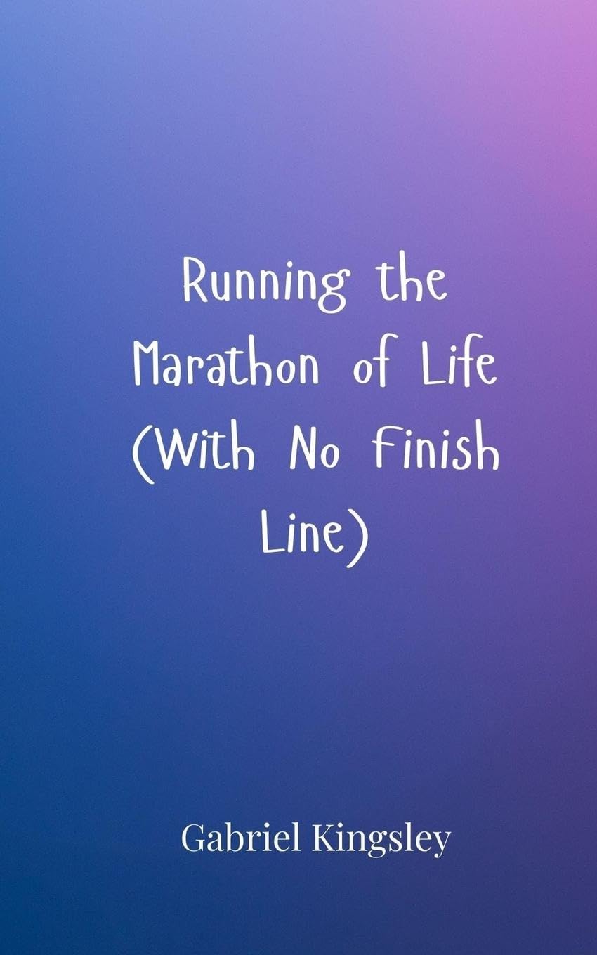 Running the Marathon of Life (With No Finish Line)