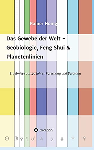 Das Gewebe der Welt - Geobiologie, Feng Shui & Planetenlinien: Ergebnisse aus 40 Jahren Beratung und Forschung