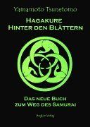 Hagakure. Hinter den Blättern. Das neue Buch zum Weg des Samurai.