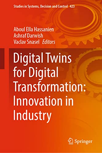 Digital Twins for Digital Transformation: Innovation in Industry (Studies in Systems, Decision and Control, 423, Band 423)