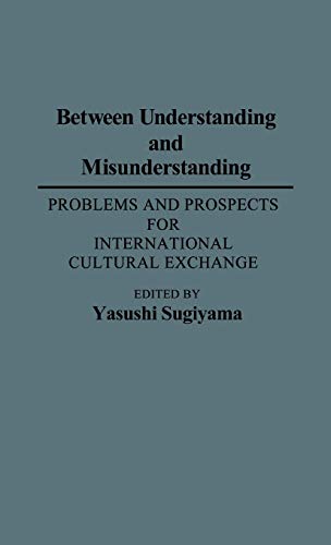 Between Understanding and Misunderstanding: Problems and Prospects for International Cultural Exchange (Contributions to the Study of Education)