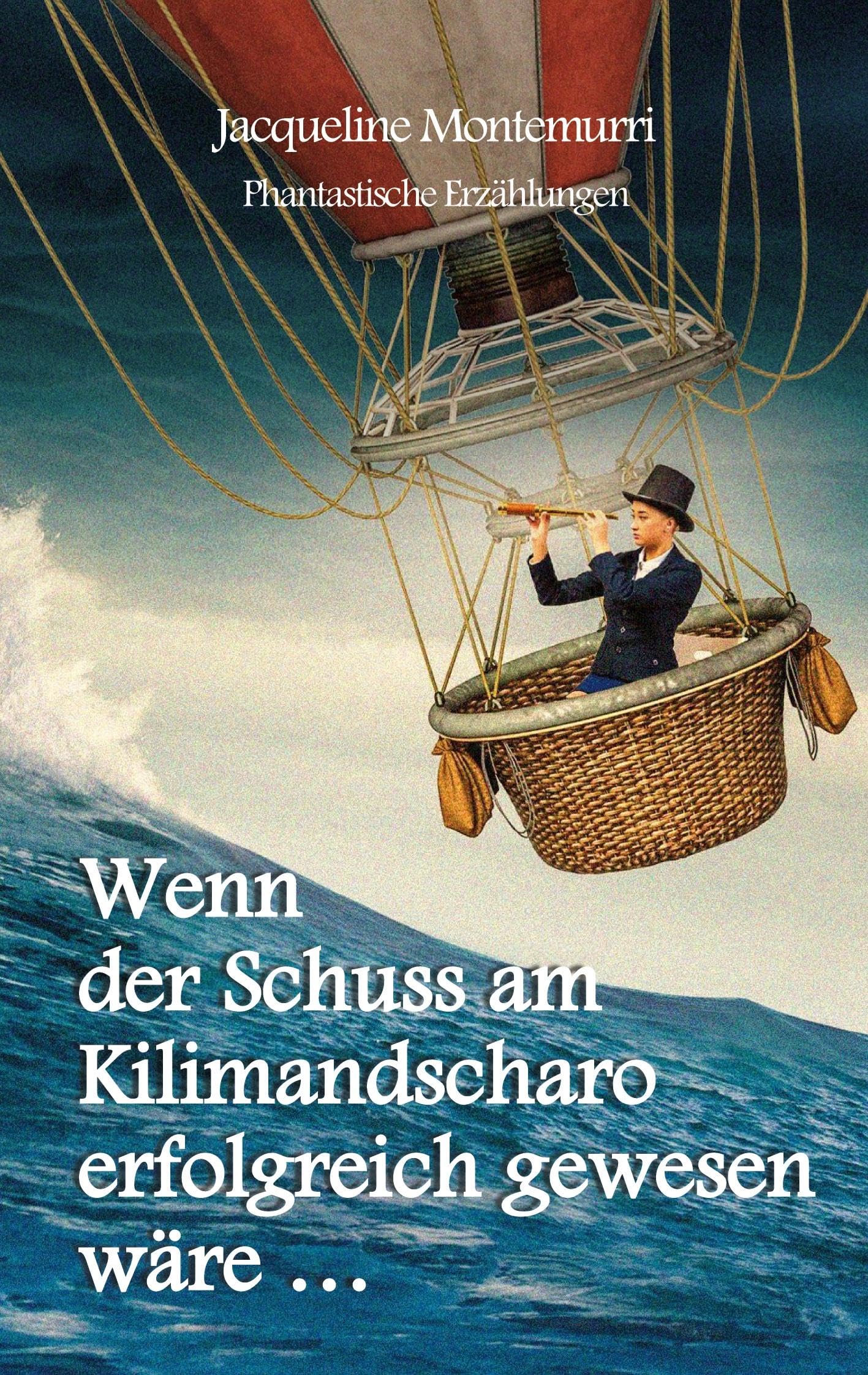 Wenn der Schuss am Kilimandscharo erfolgreich gewesen wäre: Phantastische Erzählungen