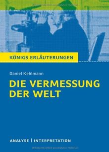 Die Vermessung der Welt von Daniel Kehlmann: Textanalyse und Interpretation mit ausführlicher Inhaltsangabe und Abituraufgaben mit Lösungen