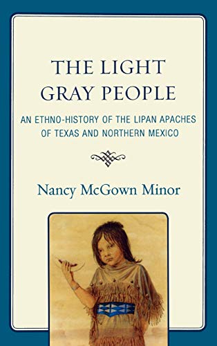 The Light Gray People: An Ethno-History of the Lipan Apaches of Texas and Northern Mexico