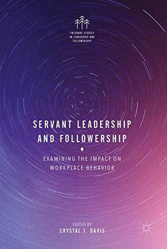 Servant Leadership and Followership: Examining the Impact on Workplace Behavior (Palgrave Studies in Leadership and Followership)
