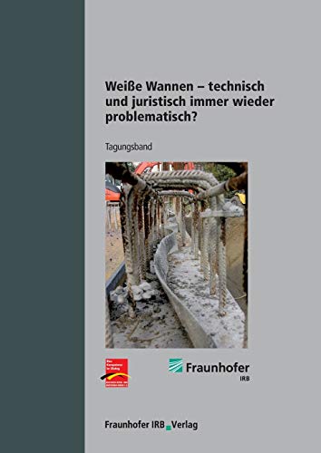 Weiße Wannen - technisch und juristisch immer wieder problematisch?.: Tagungsband.