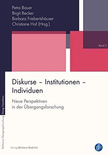 Diskurse – Institutionen – Individuen: Neue Perspektiven in der Übergangsforschung (Reflexive Übergangsforschung – Doing Transitions)