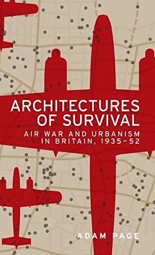 Architectures of survival: Air war and urbanism in Britain, 1935-52