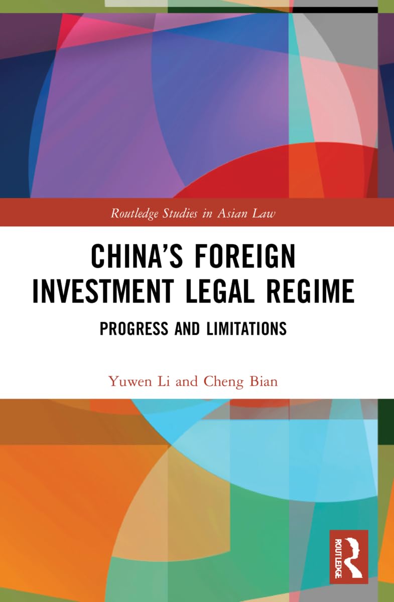 China’s Foreign Investment Legal Regime: Progress and Limitations (Routledge Studies in Asian Law)