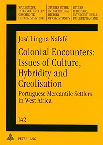 Colonial Encounters: Issues of Culture, Hybridity and Creolisation: Portuguese Mercantile Settlers in West Africa (Studien zur interkulturellen ... in the Intercultural History of Christianity)