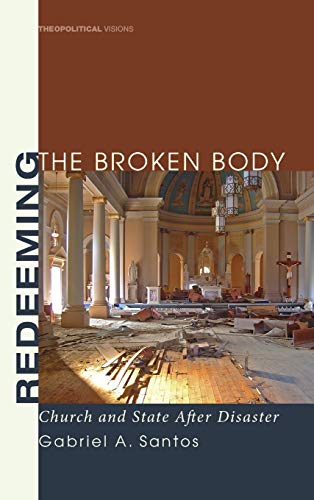 Redeeming the Broken Body: Church and State After Disaster (Theopolitical Visions, Band 2)