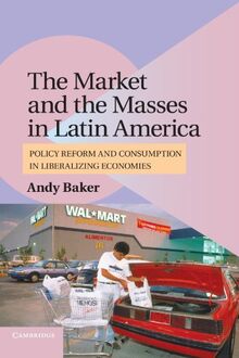 The Market and the Masses in Latin America: Policy Reform and Consumption in Liberalizing Economies (Cambridge Studies in Comparative Politics)