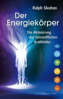 Der Energiekörper: Die Aktivierung der feinstofflichen Kraftfelder