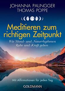 Meditieren zum richtigen Zeitpunkt: Wie Mond- und Naturrhythmen Ruhe und Kraft geben - Mit Affirmationen für jeden Tag