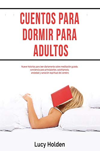 Cuentos para dormir para adultos: Nueve historias para leer diariamente sobre meditación guiada, conciencia para principiantes, autohipnosis, ansiedad y sanación espiritual del cerebro