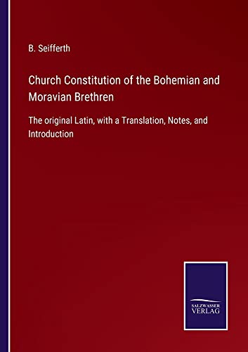 Church Constitution of the Bohemian and Moravian Brethren: The original Latin, with a Translation, Notes, and Introduction