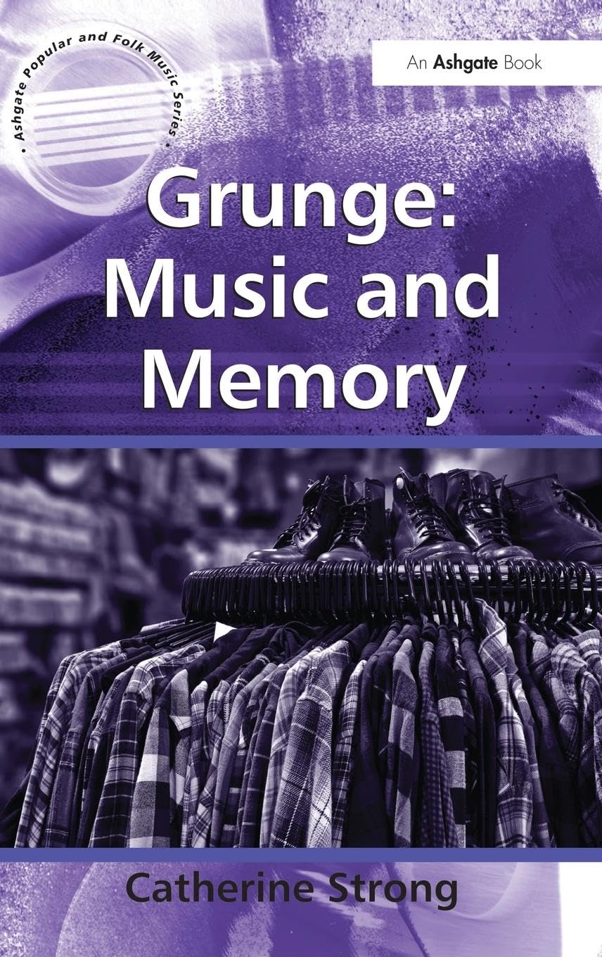 Grunge: Music and Memory (Ashgate Popular and Folk Music)