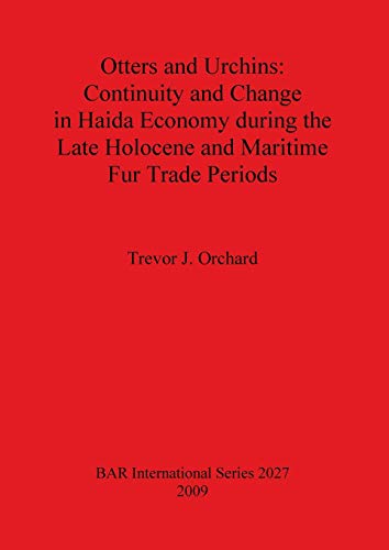 Otters and Urchins: Continuity and Change in Haida Economy during the Late Holocene and Maritime Fur Trade Periods (BAR International Series, 2009, Band 2027)