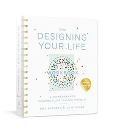 The Designing Your Life Workbook: A Framework for Building a Life You Can Thrive In