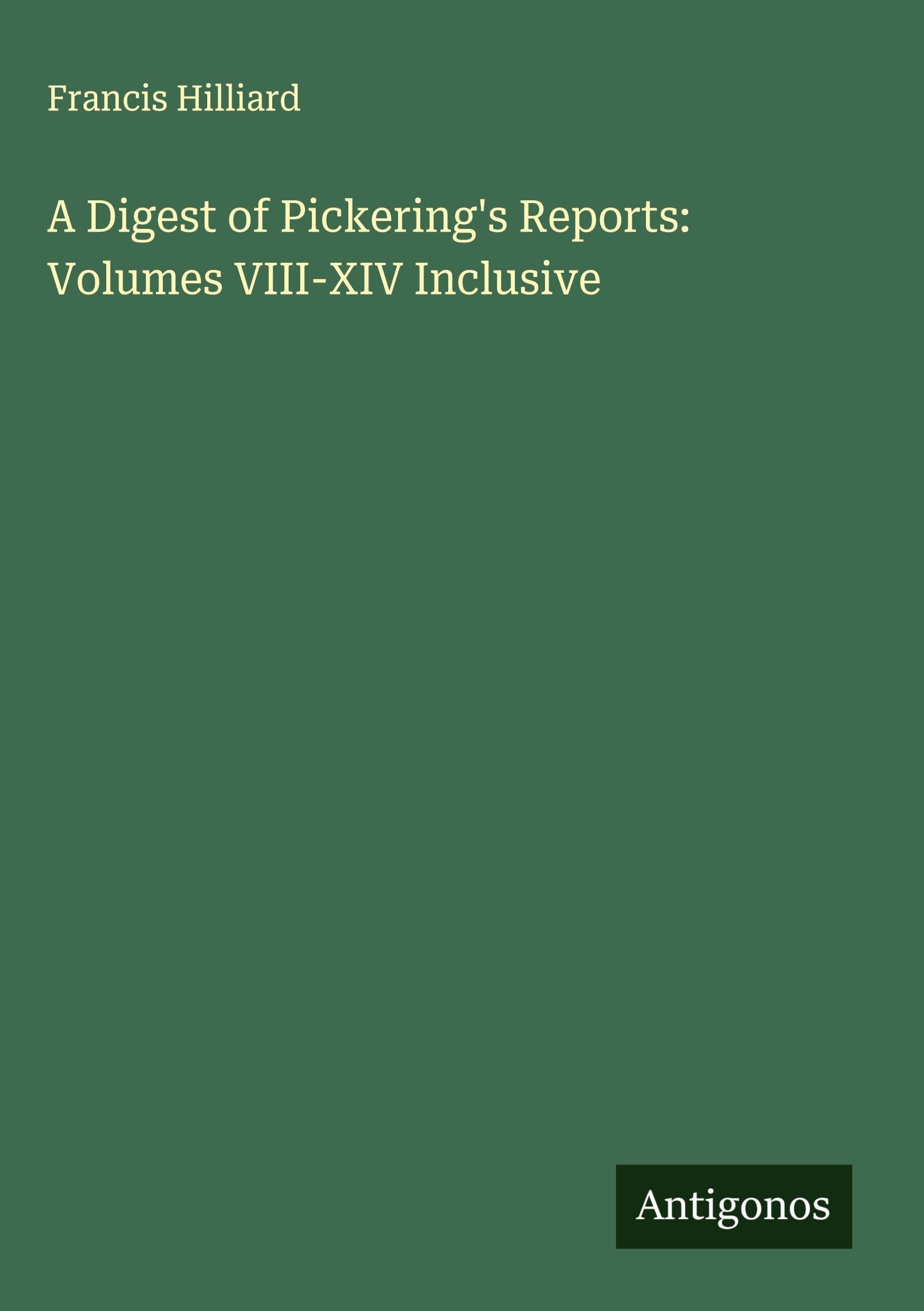 A Digest of Pickering's Reports: Volumes VIII-XIV Inclusive
