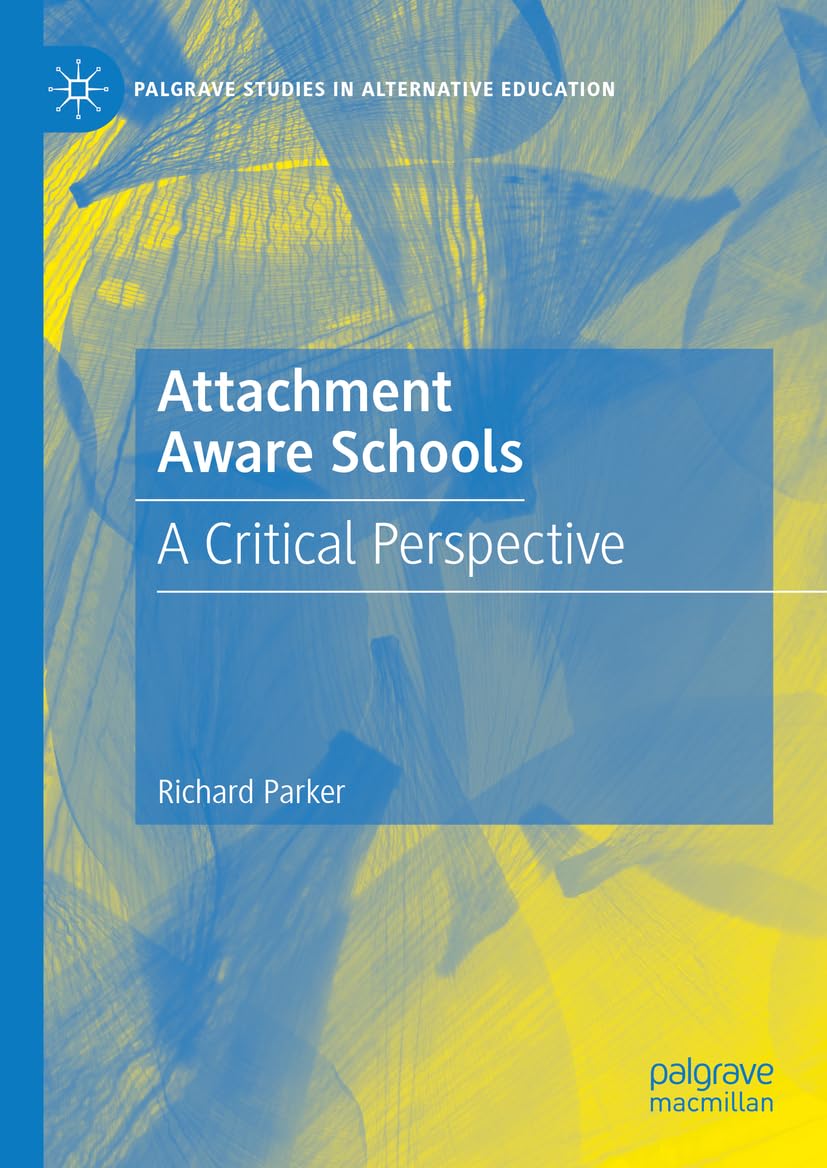 Attachment Aware Schools: A Critical Perspective (Palgrave Studies in Alternative Education)