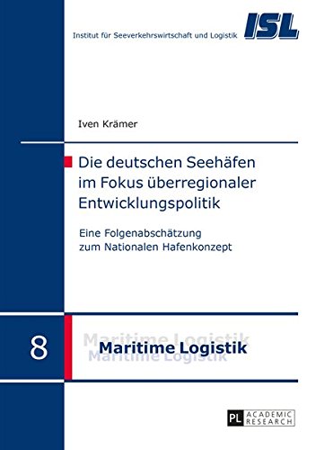 Die deutschen Seehäfen im Fokus überregionaler Entwicklungspolitik: Eine Folgenabschätzung zum Nationalen Hafenkonzept (Maritime Logistik / Maritime Logistics)