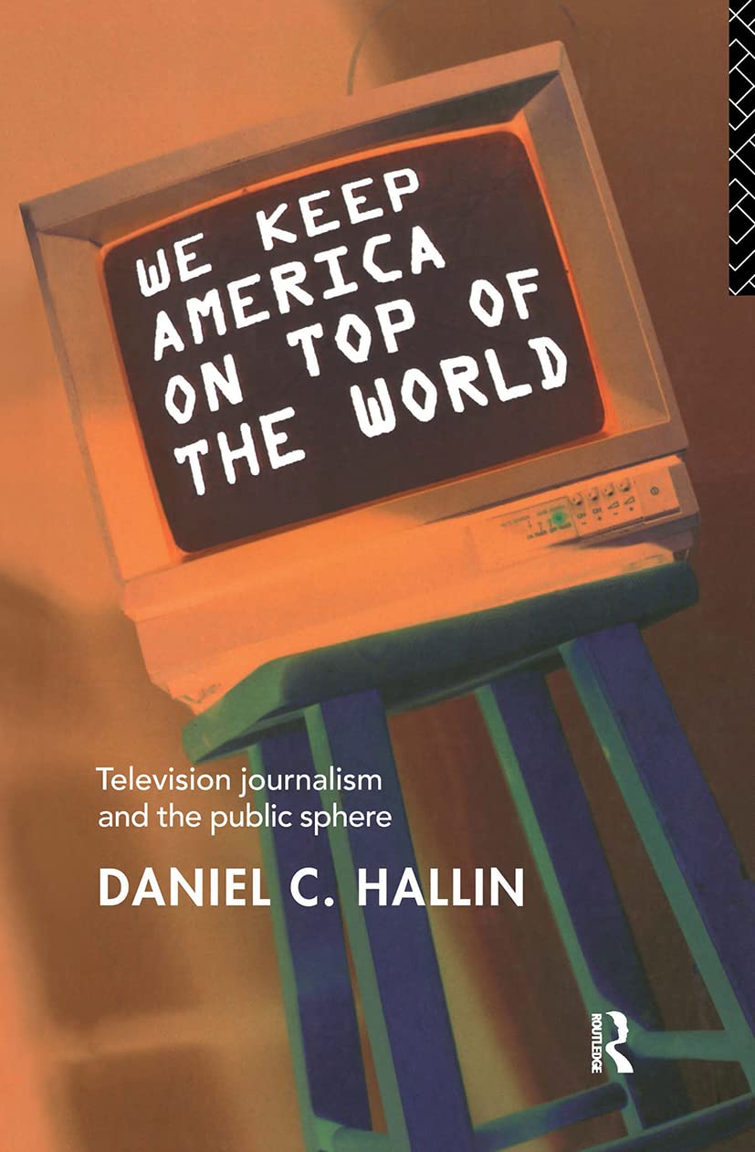 We Keep America on Top of the World: Television Journalism and the Public Sphere (Communications and Society)