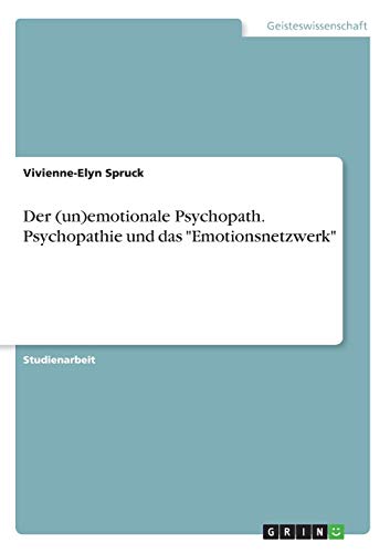Der (un)emotionale Psychopath. Psychopathie und das Emotionsnetzwerk