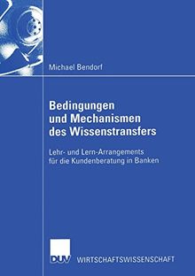 Bedingungen und Mechanismen des Wissenstransfers. Lehr- und Lern-Arrangements für die Kundenberatung in Banken (Wirtschaftswissenschaften)